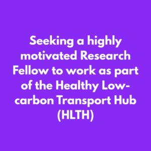 Seeking a highly motivated Research Fellow to work as part of the Healthy Low-carbon Transport Hub (HLTH)