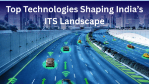 Top Technologies Shaping India’s ITS Landscape
