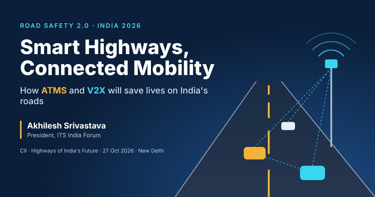 Akhilesh Srivastava, President ITS India Forum, session speaker at CII Highways of India's Future 2026 on Smart Highways, ATMS and V2X